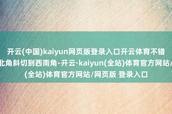 开云(中国)kaiyun网页版登录入口开云体育不错说是从上海的东北角斜切到西南角-开云·kaiyun(全站)体育官方网站/网页版 登录入口