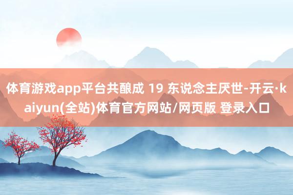 体育游戏app平台共酿成 19 东说念主厌世-开云·kaiyun(全站)体育官方网站/网页版 登录入口