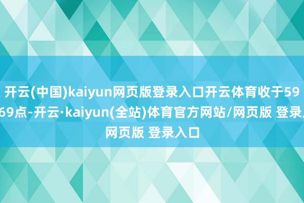开云(中国)kaiyun网页版登录入口开云体育收于5911.69点-开云·kaiyun(全站)体育官方网站/网页版 登录入口