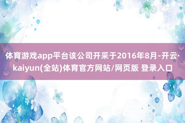 体育游戏app平台该公司开采于2016年8月-开云·kaiyun(全站)体育官方网站/网页版 登录入口