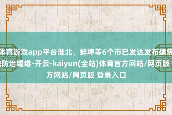 体育游戏app平台淮北、蚌埠等6个市已发达发布建筑垃圾浑浊防治缱绻-开云·kaiyun(全站)体育官方网站/网页版 登录入口