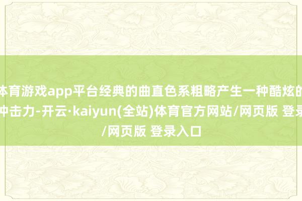 体育游戏app平台经典的曲直色系粗略产生一种酷炫的视觉冲击力-开云·kaiyun(全站)体育官方网站/网页版 登录入口