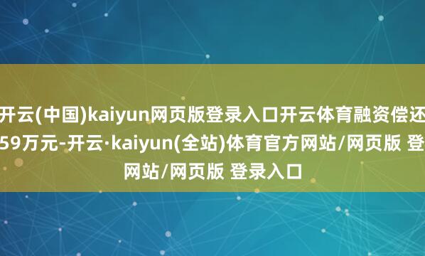 开云(中国)kaiyun网页版登录入口开云体育融资偿还1324.59万元-开云·kaiyun(全站)体育官方网站/网页版 登录入口