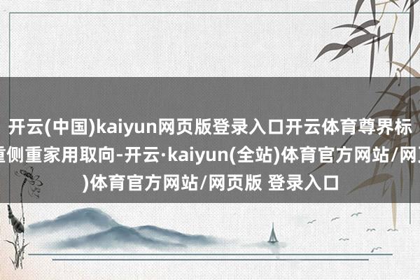开云(中国)kaiyun网页版登录入口开云体育尊界标轴版MPV侧重侧重家用取向-开云·kaiyun(全站)体育官方网站/网页版 登录入口