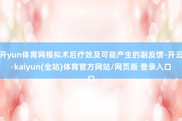 开yun体育网模拟术后疗效及可能产生的副反馈-开云·kaiyun(全站)体育官方网站/网页版 登录入口